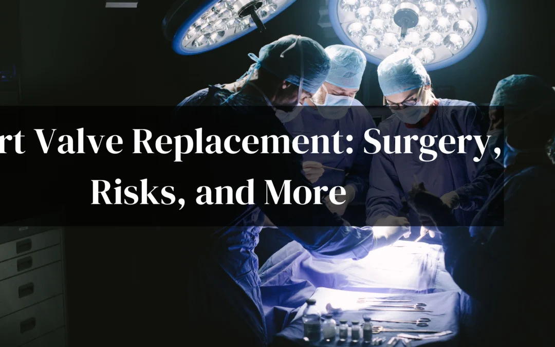 Heart valve replacement: Surgery, risks, and more